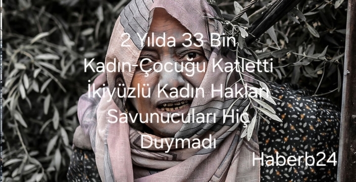 33 Bin Kadın Çocuk Katledilirken Kadın Hakları Hiç Duymadı